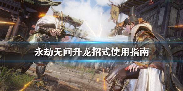 《永劫无间》升龙怎么操作？升龙招式使用指南(图1)