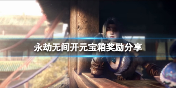 《永劫无间》开元宝箱选哪个比较合适？开元宝箱奖励分享(图1)