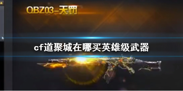 《cf》道聚城英雄级武器购买方法(图1)