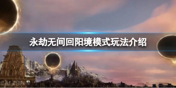 《永劫无间卡盟》回阳境模式怎么玩？回阳境模式玩法介绍(图1)
