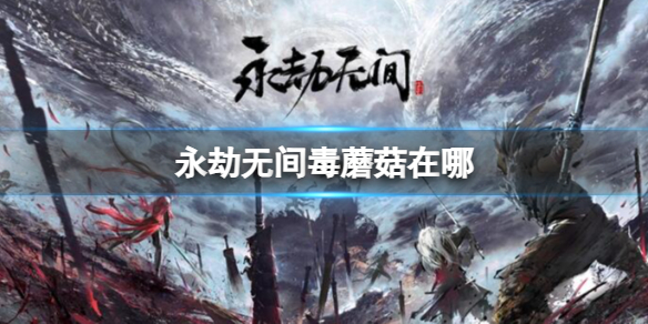 《永劫无间》毒蘑菇地图分布位置介绍(图1)