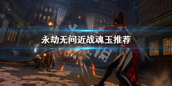 《永劫无间卡盟》近战魂玉用什么？近战魂玉推荐(图1)