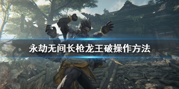《永劫无间》枪龙王破怎么打？长枪龙王破操作方法(图1)