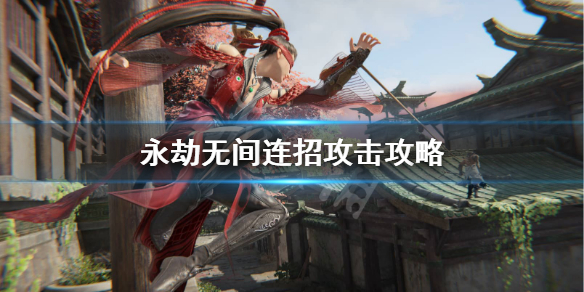 《永劫无间》怎么连招？连招攻击攻略(图1)