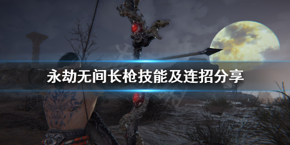 《永劫无间》长枪怎么玩？长枪技能及连招分享(图1)
