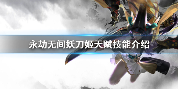 《永劫无间卡盟》妖刀姬天赋技能是什么？妖刀姬天赋技能介绍(图1)